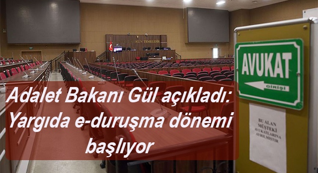 Bakan Gül duyurdu! Yargıda e-duruşma dönemi başlıyor