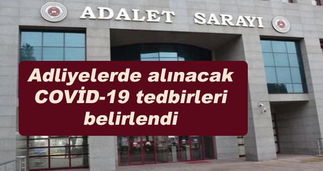Adliyelerde alınacak COVİD-19 tedbirleri belirlendi