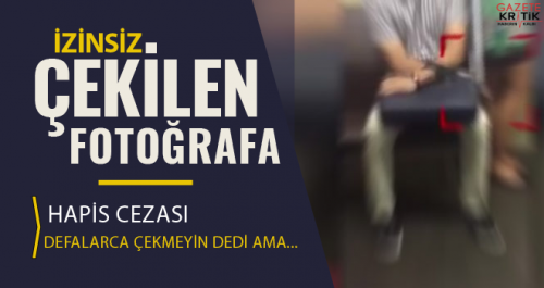 İzinsiz çekilen fotoğrafa hapis cezası!