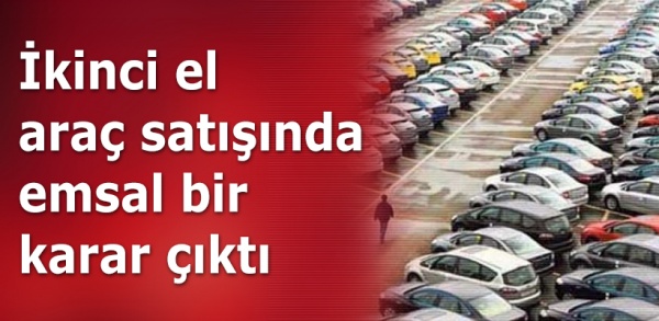 İkinci el araç satışında emsal bir karar çıktı