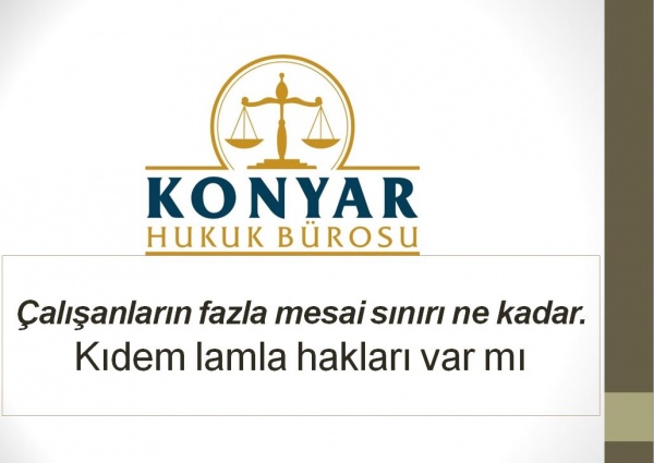 İşçileri fazla mesai sınırı ne kadar kıdem tazminatı almaya hakları varmı